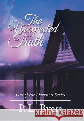 The Unexpected Truth: Out of the Darkness Series P L Byers 9781524675196 Authorhouse - książka