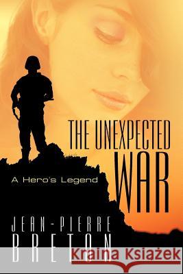 The Unexpected War: A Hero's Legend Breton, Jean-Pierre 9781462077236 iUniverse.com - książka