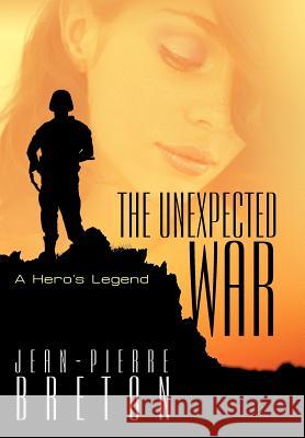 The Unexpected War: A Hero's Legend Breton, Jean-Pierre 9781462077243 iUniverse.com - książka