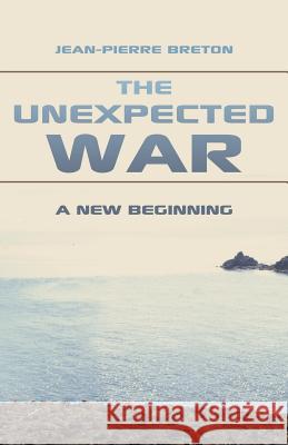 The Unexpected War: A New Beginning Jean-Pierre Breton 9781491777091 iUniverse - książka