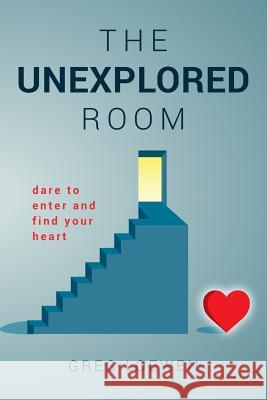 The Unexplored Room: Dare to enter and find your heart Loewen, Greg 9780692751855 Dr. Greg Loewen - książka