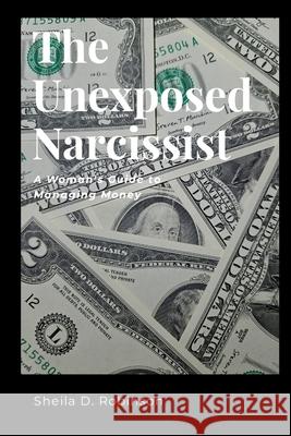 The Unexposed Narcissist: A Woman's Guide to Managing Money Sheila Robinson 9781300748113 Lulu.com - książka