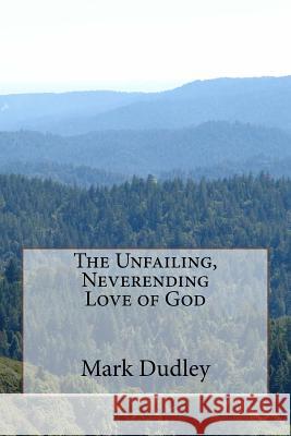 The Unfailing, Neverending Love of God Mark Dudley 9781517224950 Createspace - książka