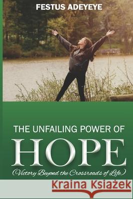 The Unfailing Power of Hope: Victory Beyond the Crossroads of Life Festus Adeyeye 9781734399103 Platform for Success Press - książka