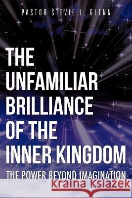 The Unfamiliar Brilliance of the Inner Kingdom Pastor Stevie L Glenn 9781619966673 Xulon Press - książka
