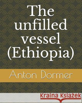 The Unfilled Vessel (Ethiopia) Yonnette Semple-Dormer Anton Dormer 9781090493620 Independently Published - książka