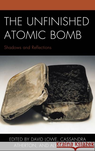 The Unfinished Atomic Bomb: Shadows and Reflections Lowe, David 9781498550208 Lexington Books - książka