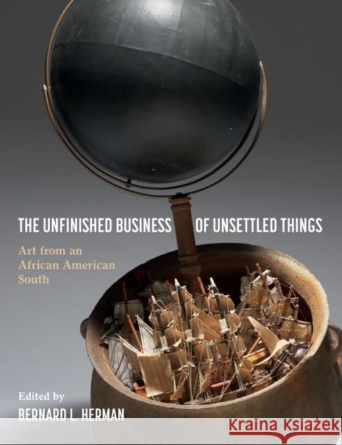 The Unfinished Business of Unsettled Things: Art from an African American South Bernard L. Herman 9781469668529 University of North Carolina Press - książka