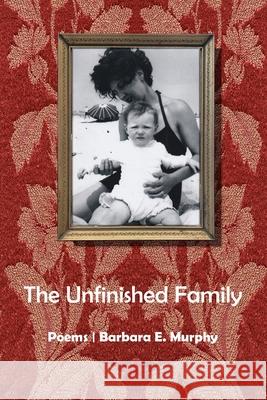 The Unfinished Family Barbara E. Murphy 9781950063925 Cervena Barva Press - książka