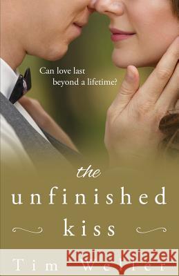 The Unfinished Kiss: Can love last beyond a lifetime? Weller, Tim 9781733683104 R. R. Bowker - książka