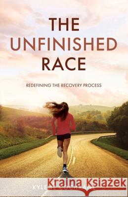 The Unfinished Race: Redefining the Recovery Process Kylene Cochrane 9781636768700 New Degree Press - książka