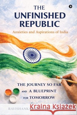 The Unfinished Republic: Anxieties and Aspirations of India Ravishankar Kalyanasundaram 9798901767849 Notion Press - książka