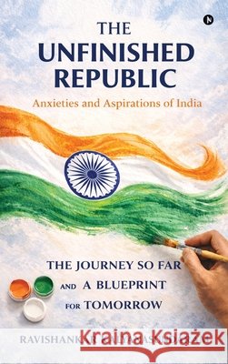 The Unfinished Republic: Anxieties and Aspirations of India Ravishankar Kalyanasundaram 9798902697435 Notion Press - książka