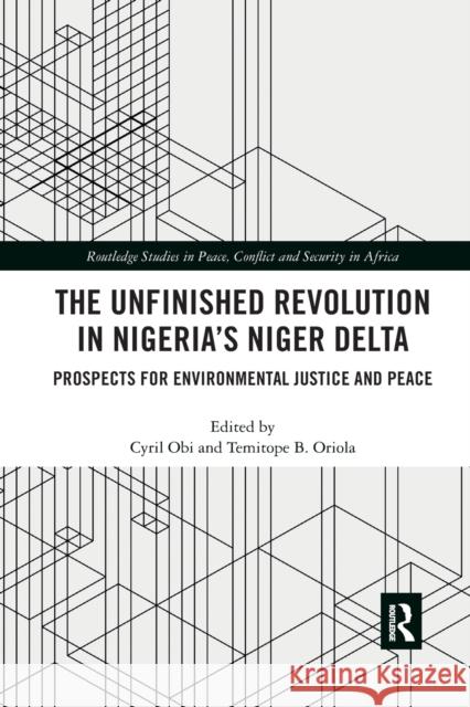 The Unfinished Revolution in Nigeria's Niger Delta: Prospects for Environmental Justice and Peace Cyril Obi Temitope Oriola 9780367590161 Routledge - książka