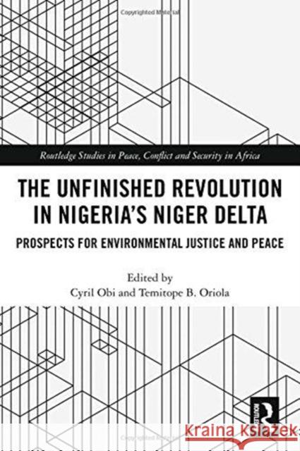 The Unfinished Revolution in Nigeria's Niger Delta: Prospects for Environmental Justice and Peace Obi, Cyril 9780815358411 Routledge - książka