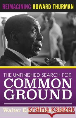 The Unfinished Search for Common Ground: Reimagining Howard Thurman\'s Life and Work Walter Earl Fluker 9781626985117 Orbis Books - książka
