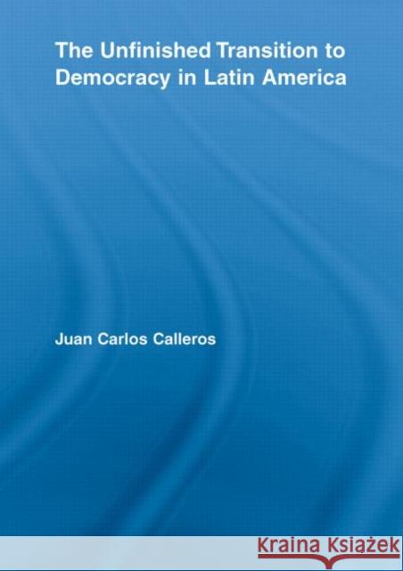 The Unfinished Transition to Democracy in Latin America Juan Carlos Calleros-Alarcón 9780415540742 Taylor and Francis - książka