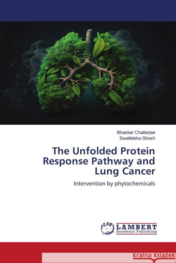 The Unfolded Protein Response Pathway and Lung Cancer Chatterjee, Bhaskar, Ghosh, Swatilekha 9786207448524 LAP Lambert Academic Publishing - książka