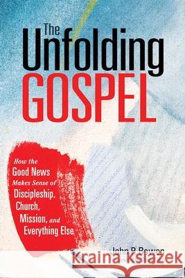 The Unfolding Gospel: How the Good News Makes Sense of Discipleship, Church, Mission, and Everything Else Bowen, John P. 9781506471679 Fortress Press - książka