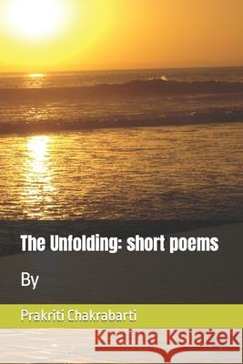 The Unfolding: Short poems Prakriti Chakrabarti 9781679661303 Independently Published - książka