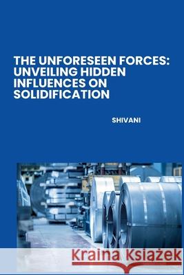 The Unforeseen Forces: Unveiling Hidden Influences on Solidification Shivani 9783384258502 Tredition Gmbh - książka