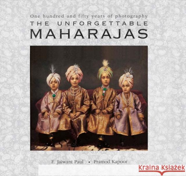 The Unforgettable Maharajas: One Hundred and Seventy-Five Years of Photography Pramod Kapoor 9788174362957 Roli Books - książka