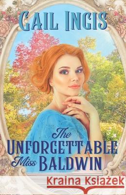 The Unforgettable Miss Baldwin: A Sweet Historical Romance With A Mystery Twist Gail Ingis 9781737336938 Gail Ingis Claus - książka