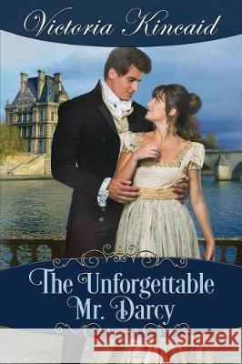 The Unforgettable Mr. Darcy: A Pride and Prejudice Variation Victoria Kincaid 9780999733325 Victoria Kincaid - książka