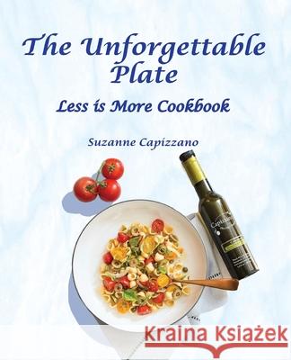 The Unforgettable Plate: Less is More Cookbook Suzanne Capizzano 9781950323593 Leaning Rock Press LLC - książka