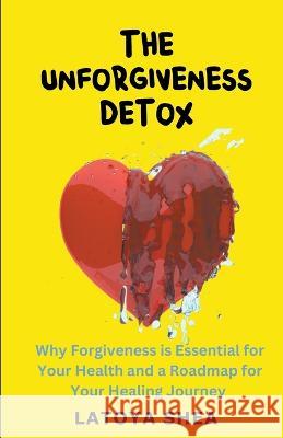 The Unforgiveness Detox Latoya Shea 9798986977010 Latoya Shea - książka