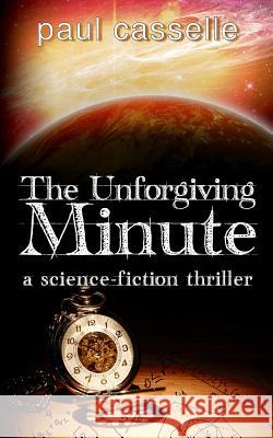The Unforgiving Minute: Quantum Physics can be Murder Casselle, Paul 9781546646679 Createspace Independent Publishing Platform - książka
