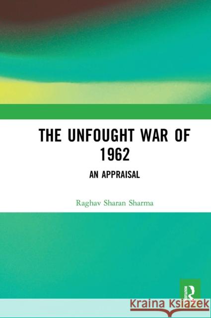 The Unfought War of 1962 Raghav Sharan Sharma 9781032652672 Taylor & Francis Ltd - książka