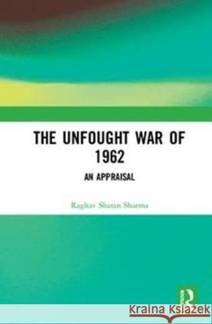The Unfought War of 1962: An Appraisal Raghav Sharan Sharma 9781138482463 Routledge - książka