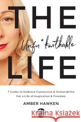 The Unfu*kwithable Life: 7 Codes to Embrace Connection and Vulnerability to Create a Life of Inspiration and Freedom Miss Amber Hawken 9781944878214 Jetlaunch - książka