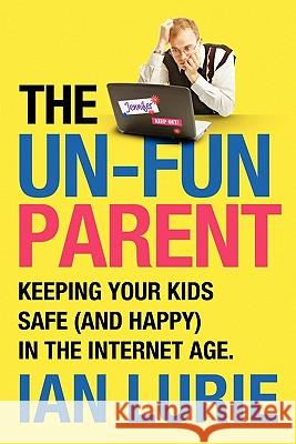 The UnFun Parent: Keeping your kids safe online Ian Lurie 9780557456772 Lulu.com - książka