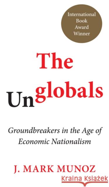 The Unglobals: Groundbreakers in the Age of Economic Nationalism Mark J. Munoz 9781785270550 Union Bridge Books - książka