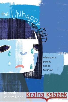 The Unhappy Child: What Every Parent Needs to Know Condrell, Kenneth N. 9781591024194 Prometheus Books - książka