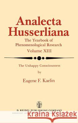 The Unhappy Consciousness: The Poetic Plight of Samuel Beckett An Inquiry at the Intersection of Phenomenology and Literature E.F. Kaelin 9789027713131 Springer - książka