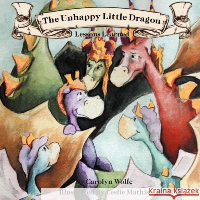 The Unhappy Little Dragon, Lessons Learned Carolyn Wolfe, Leslie Mathis 9781612860596 Avid Readers Publishing Group - książka