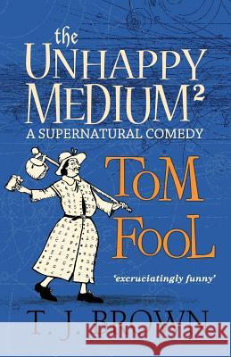 The Unhappy Medium 2: Tom Fool: A Supernatural Comedy Timothy James Brown 9781976141188 Createspace Independent Publishing Platform - książka