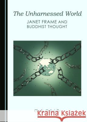 The Unharnessed World: Janet Frame and Buddhist Thought Cindy Gabrielle 9781443872034 Cambridge Scholars Publishing (RJ) - książka