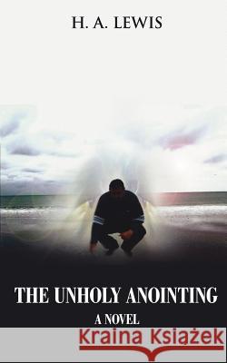 The Unholy Anointing A. Lewis H 9781425945374 Authorhouse - książka
