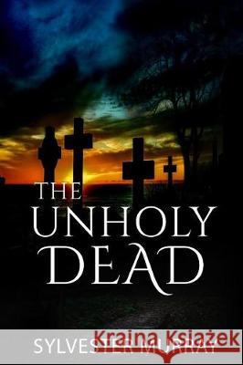 The Unholy Dead Sylvester Murray 9781976135477 Createspace Independent Publishing Platform - książka