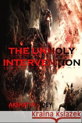 The Unholy Intervention Akshat Pandey 9781387014767 Lulu.com - książka