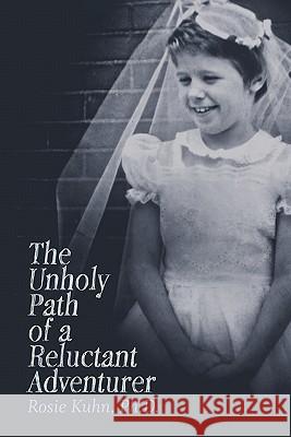 The Unholy Path of a Reluctant Adventurer Rosie Kuhn, PH D 9780983552208 Paradigm Shifts Coaching Group - książka