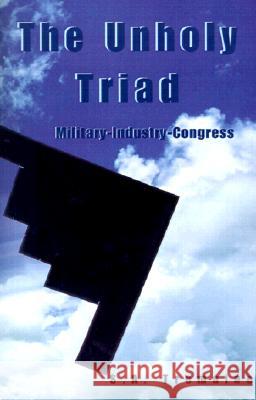 The Unholy Triad: Military-Industry-Congress S a Tremaine 9780738818436 Xlibris Us - książka
