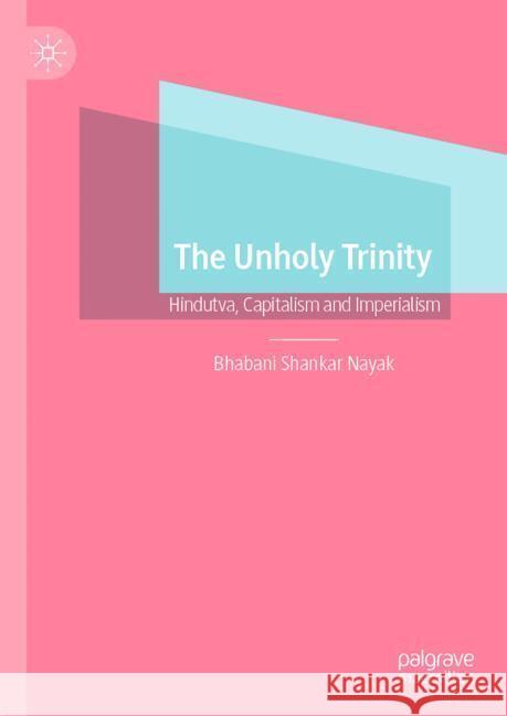 The Unholy Trinity: Hindutva, Capitalism and Imperialism Bhabani Shankar Nayak 9783031853814 Springer International Publishing AG - książka