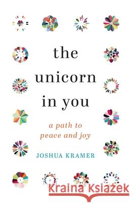 The Unicorn in You: A Path to Peace and Joy Joshua Kramer 9781544528168 Special Areas - książka