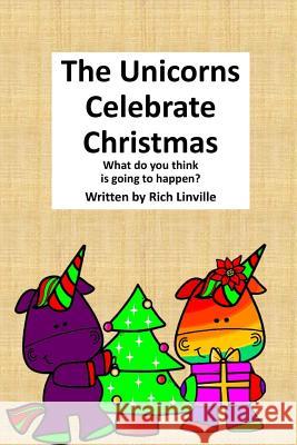 The Unicorns Celebrate Christmas: What do you think is going to happen Linville, Rich 9781790200849 Independently Published - książka