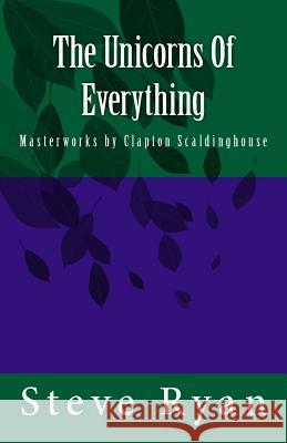 The Unicorns Of Everything: Masterworks by Clapton Scaldinghouse Ryan, Steve 9781500221294 Createspace - książka